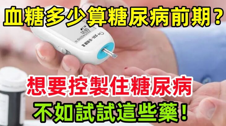 血糖多少算「糖尿病前期」？想要控製住糖尿病，不如試試這些藥！#健康常識#養生保健#健康#健康飲食