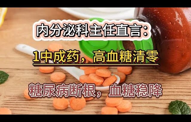 内分泌科主任直言：1中成药，高血糖清零，糖尿病断根，血糖稳降