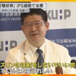 「1型糖尿病」iPS細胞で治療、来年にも移植・治験へ「将来的にはインスリン注射なしで」京大病院