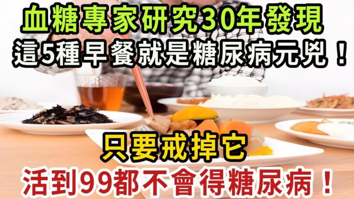 血糖專家研究30年發現：這5種早餐就是糖尿病元兇！只要戒掉它，活到99歲都不會得糖尿病！【健康管家】