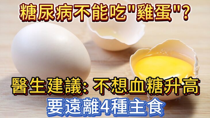 糖尿病不能吃「雞蛋」？醫生建議：不想血糖升高，遠離4種主食！千萬別貪嘴