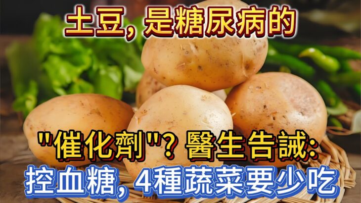 土豆，是糖尿病的「催化劑」？醫生告誡：控血糖，4種蔬菜要少吃。