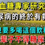 糖尿病人有福了！日本血糖專家研究46年：糖尿病的終於有救了！只要多喝這個飲料，一辈子不得糖尿病！不想得糖尿病多喝點【養生常談】