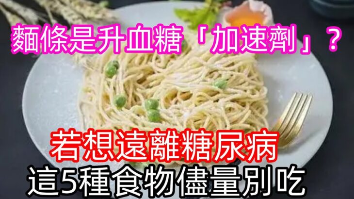 麵條是升血糖「加速劑」？若想遠離糖尿病 這5種食物儘量別吃#健康常識#養生保健#健康#健康飲食