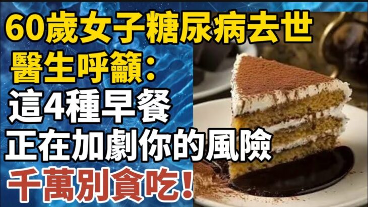 60歲女子糖尿病去世，醫生呼籲：這4種早餐，正在加劇你的風險，千萬別貪吃！【中老年心語】#養老 #幸福#人生 #晚年幸福 #深夜#讀書 #養生 #佛 #為人處世#哲理