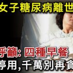 62歲女子糖尿病離世，醫生呼籲：四種早餐盡量停用，別再貪吃了。