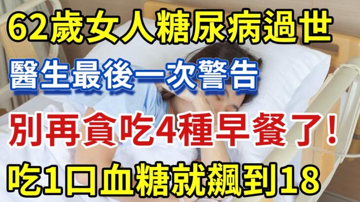 62歲女人糖尿病過世，醫生最後一次警告，別再貪吃4種早餐了！吃1口血糖就飆到18【幸福1+1】#中老年心語 #養老 #養生#幸福人生