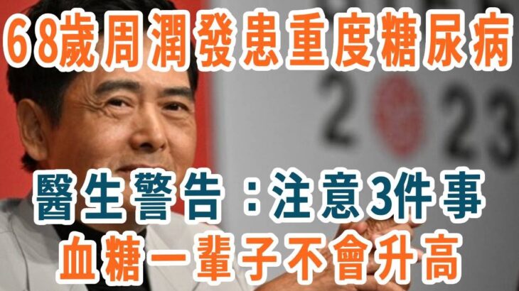 68歲周潤發患重度糖尿病，醫生警告：注意3件事，血糖一輩子不會升高