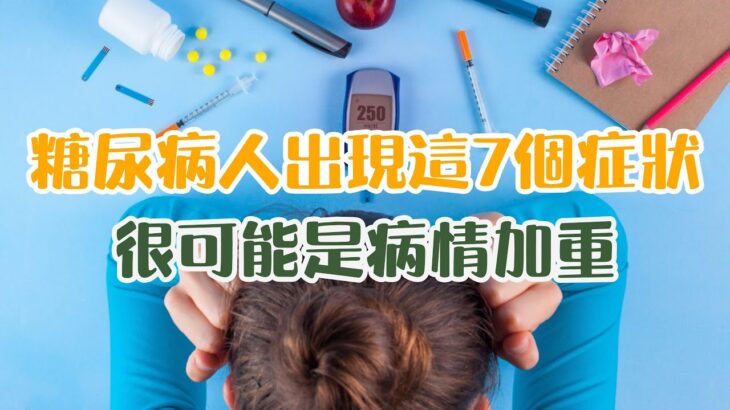 糖尿病人出現這7個症狀，很可能是血糖超標或病情加重，趕緊測測血糖！ | 粵語 | 廣東話