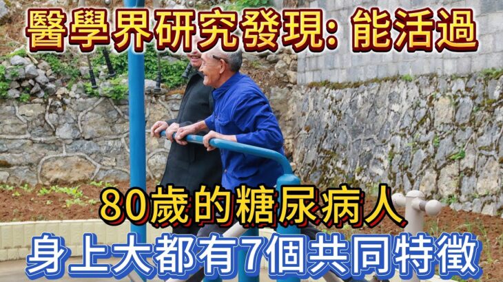 醫學界發現：能活過80歲的糖尿病人，身上大都有這7個特徵！