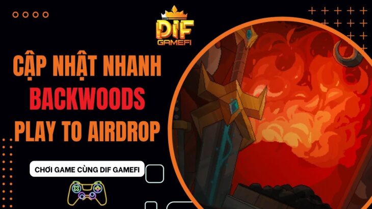 [BackWoods] Thông Tin Và Cách Chơi Play To Airdrop Hiện Tại | NFT Game