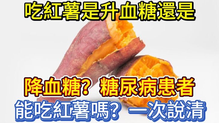 吃紅薯是升血糖，還是降血糖？糖尿病患者能吃紅薯嗎？一次說清