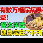 已有数万糖尿病患者受益！三餐这样吃，糖尿病不上身【养生有道】