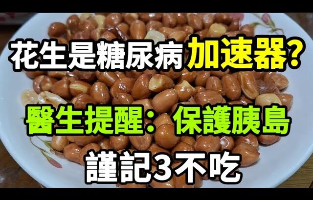 【乐厨怡妈】花生是糖尿病加速器？醫生提醒：保護胰島，謹記3不吃。