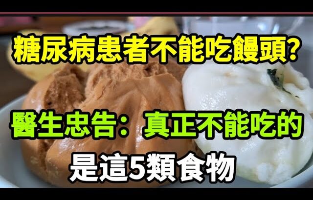 【乐厨怡妈】糖尿病患者不能吃饅頭？醫生忠告：真正不能吃的，是這5類食物。