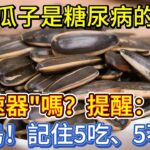 瓜子，是糖尿病的「加速器」嗎？提醒：保護胰島，記住5吃、5不吃