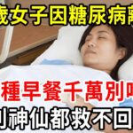 62歲女子因糖尿病離世，醫生緊急提醒：這4種早餐千萬別吃了，否則神仙都難救！