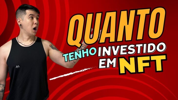 QUANTO TENHO INVESTIDO EM NFT?