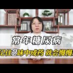 常年糖尿病，记住两位中成葯，就会慢慢变好。