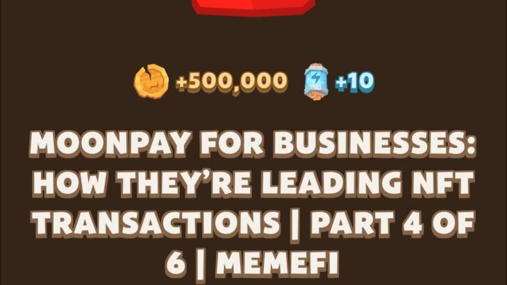 MOONPAY FOR BUSINESSES: HOW THEY’RE LEADING NFT TRANSACTIONS | PART 4 OF 6 | MEMEFI New Video Code