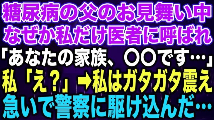 スカッとする話】糖尿病の父のお見舞い中なぜか私だけ医者に呼ばれ「あなたの家族、〇〇です…」私「え？」➡︎私はガタガタ震え急いで警察に駆け込んだ