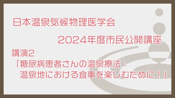 『糖尿病患者さんの温泉療法：温泉地における食事を楽しむために！』（2024年度温気市民公開講座②）