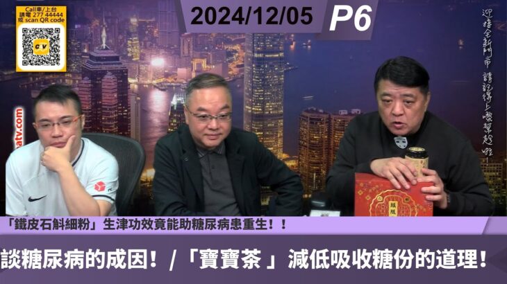 啤梨頻道 20241205 P6 談糖尿病的成因！/「寶寶茶 」減低吸收糖份的道理！/「鐵皮石斛細粉」生津功效竟能助糖尿病患重生！/天然食物萃取的助眠產品橫空出世！