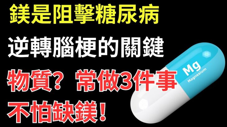 鎂是阻擊糖尿病、逆轉腦梗的關鍵物質？常做3件事不怕缺鎂