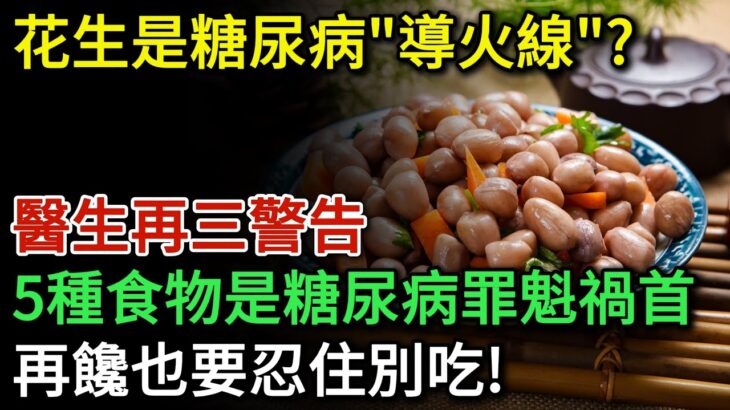 花生是糖尿病的”導火線”？這5種食物是糖尿病的罪魁禍首，再饞也要忍住別吃！醫學界驚人發現：能活過80歲的糖尿病人，身上大多都有這7個特徵 | 健康Talks | 高血糖 | 糖尿病飲食 | 健康飲食