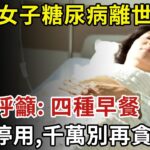 62歲女子糖尿病離世，醫生呼籲：四種早餐儘量停用，別再貪吃了