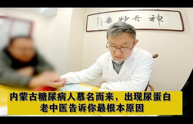 内蒙古糖尿病人慕名而来，出现尿蛋白，老中医告诉你最根本原因