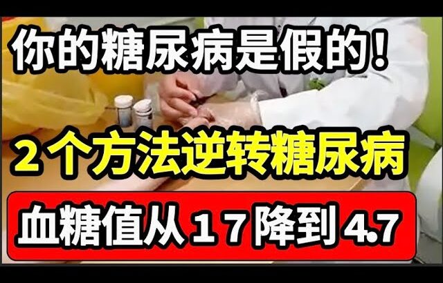 你得的糖尿病可能是“假”的！教你2个方法，1个月逆转糖尿病，血糖值从17降到4.7，甩掉30年糖尿病【问诊健康】