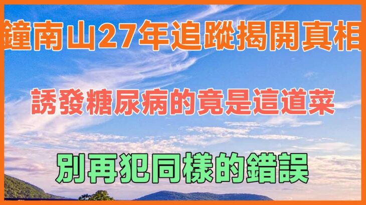 震驚發現！鐘南山27年的追蹤揭開真相，誘發糖尿病的竟是這道菜，別再犯同樣的錯誤#健康 #養生 #幸福生活 #人生哲理 #養老 #晚年幸福