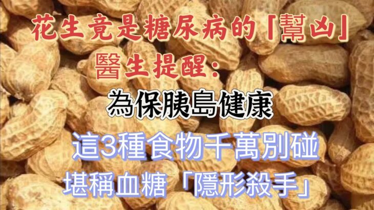 花生竟是糖尿病「幫凶」？醫生鄭重提醒：為保胰島健康，這3種食物碰都別碰，堪稱血糖「隱形殺手」