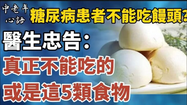 糖尿病患者不能吃饅頭？醫生忠告：真正不能吃的，或是這5類食物！【中老年心語】#養老 #幸福#人生 #晚年幸福 #深夜#讀書 #養生 #佛 #為人處世#哲理