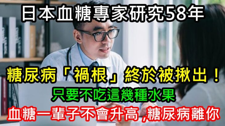 日本血糖專家研究58年：糖尿病「禍根」終於被揪出！只要不吃這幾種水果，血糖一輩子不會升高，糖尿病離你