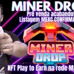 Miner Drop NFT Play To Earn – Ultimos dias de Pré Venda! Lançamento dia 10 listagem MEXC Confirmada!