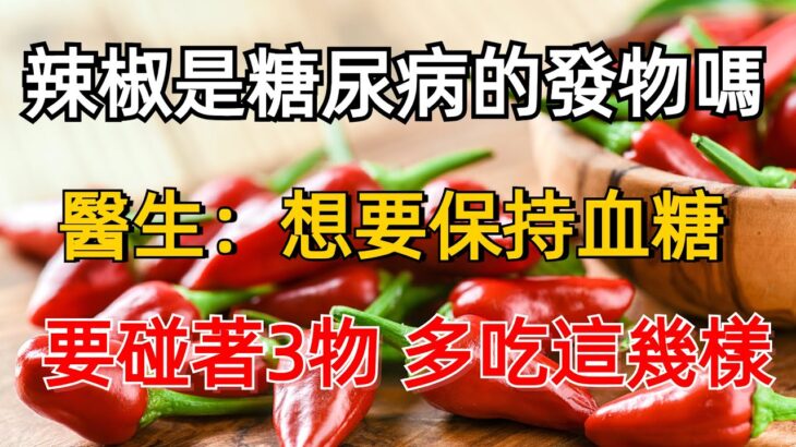 辣椒是糖尿病的發物嗎？醫生：想要保持血糖 要碰著3物，多吃這幾樣#健康科普 #中老年健康