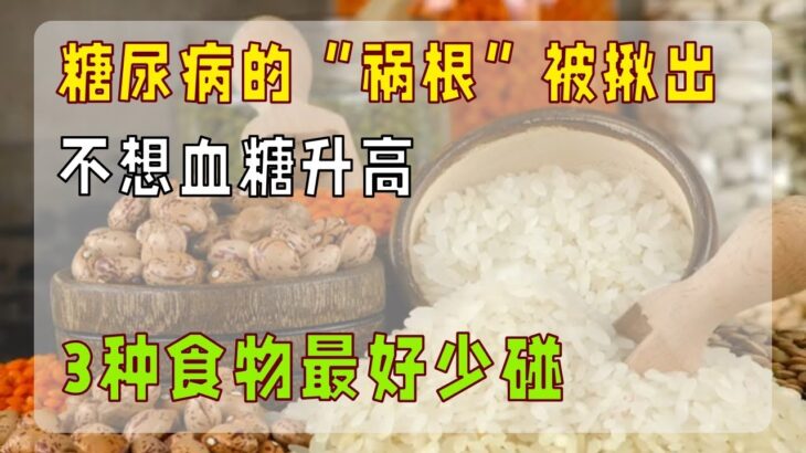 糖尿病的“祸根”被揪出，不想血糖升高，3种食物最好少碰