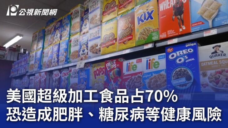 美國超級加工食品占70% 恐造成肥胖、糖尿病等健康風險｜20250313 公視晚間新聞