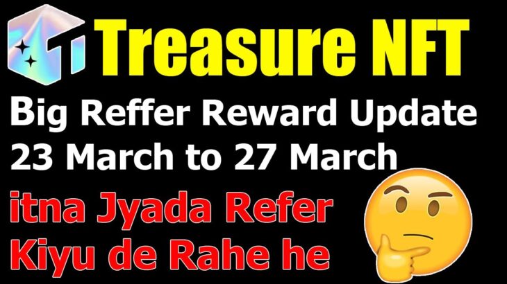 Treasure NFT Big Reward Update || Treasure NFT Wale itna Reward Kiyu de Rahe hai