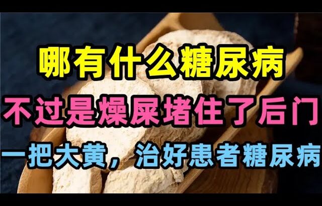 哪有什么糖尿病，不过是燥屎堵住了后门。一把大黄治好患者糖尿病