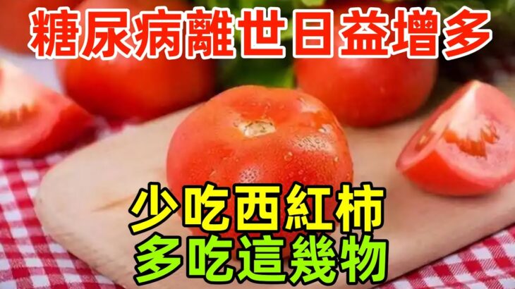 糖尿病離世的人日益增多！醫生反復提醒：少吃西紅柿，多吃這幾物