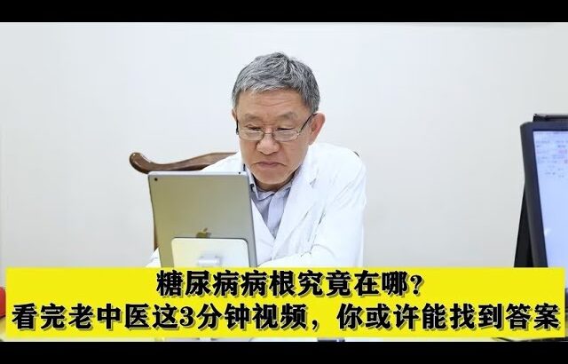 糖尿病病根究竟在哪？看完老中医这3分钟视频，你或许能找到答案