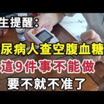 【乐厨怡妈】醫生提醒：糖尿病人查空腹血糖前，這9件事不能做，要不就不准了。