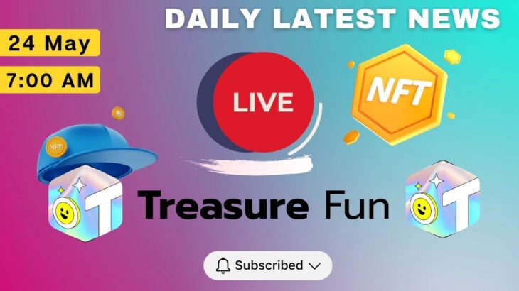 Treasure NFT/FUN : LIVE 🔴24 MAY 2025 : LATEST INFORMATION ABOUT TREASURE
