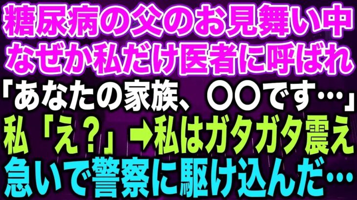 【スカッとする話】糖尿病の父のお見舞い中なぜか私だけ医者に呼ばれ「あなたの家族、〇〇です…」私「え？」➡︎私はガタガタ震え急いで警察に駆け込んだ…
