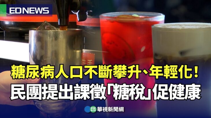 糖尿病人口不斷攀升、年輕化！　民團提出課徵「糖稅」促健康｜👉小編推新聞20250630@CtsTw​