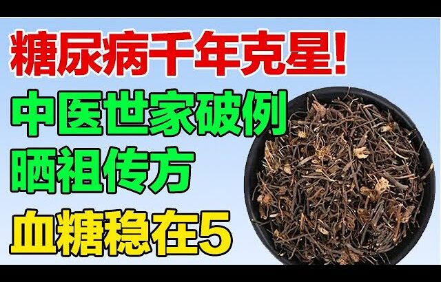 糖尿病千年克星！中医世家破例晒祖传方，听到就是赚到【养生有道】
