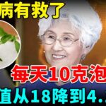 糖尿病有救了！七旬老专家每天10克泡水喝，比苦瓜降糖67倍，血糖值从18降到4.1！一辈子远离糖尿病【我是大医生】